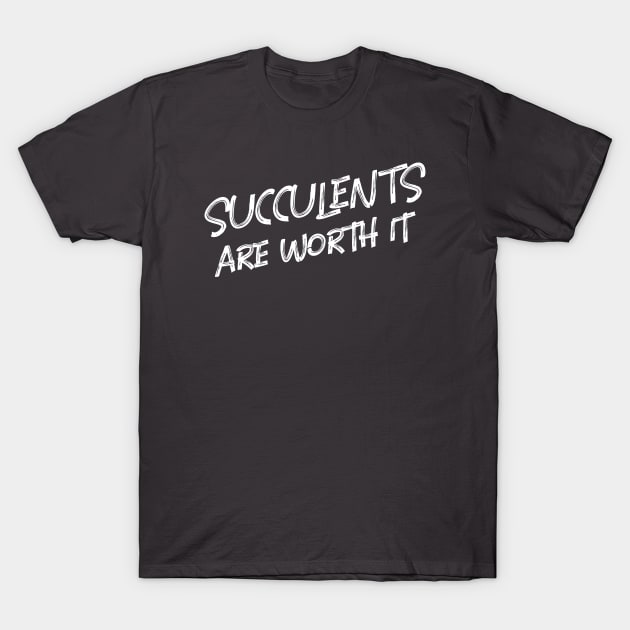 Succulents Are Worth It T-Shirt by Succulent Circle